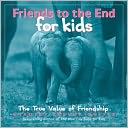 Friends to the End for Kids: The True Value of Friendship