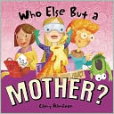 Who Else but a Mother?