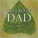 Tao of Dad: The Wisdom of Fathers Near and Far