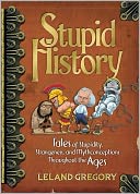 Stupid History: Tales of Stupidity, Strangeness, and Mythconceptions Through