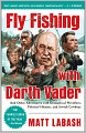 Fly Fishing with Darth Vader: And Other Adventures with Evangelical Wrestlers, Political Hitmen, and Jewish Cowboys