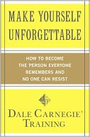 Make Yourself Unforgettable: How to Become the Person Everyone Remembers and No One Can Resist