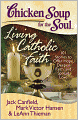 Chicken Soup for the Soul: Living Catholic Faith: 101 Stories to Offer Hope, Deepen Faith, and Spread Love