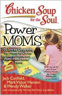 Chicken Soup for the Soul: Power Moms: 101 Stories Celebrating the Power of Choice for Stay-at-Home and Work-from-Home Moms