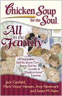 Chicken Soup for the Soul: All in the Family: 101 Incredible Stories about our Funny, Quirky, Lovable & 