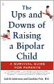 The Ups and Downs of Raising a Bipolar Child: A Survival Guide for Parents