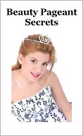 Beauty Pageant Secrets: Your Guide to Success in Pageant Competitions