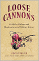 Loose Cannons: 101 Myths, Mishaps and Misadventurers of Military History