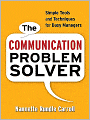 The Communication Problem Solver: Simple Tools and Techniques for Busy Managers
