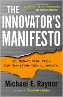 The Innovator's Manifesto: Deliberate Disruption for Transformational Growth