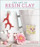 The Art of Resin Clay: Techniques and Projects for Creating Jewelry and Decorative Objects