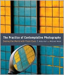 The Practice of Contemplative Photography: Seeing the World with Fresh Eyes