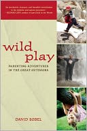 Wild Play: Parenting Adventures in the Great Outdoors