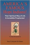 America's Famous Hopi Indians!: Their Spiritual Way of Life and Incredible Prophecies!