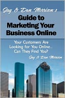 Jay and Dan Morrison's Guide to Marketing Your Business Online: Your Customers Are Looking for You Online... Can They Find You?
