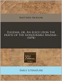 Eugenia, or, an elegy upon the death of the honourable Madam-- (1694)