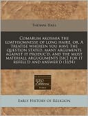Comarum akosmia the loathsomnesse of long haire, or, A treatise wherein you have the question stated, many arguments against it produc'd, and the most materiall arguguments [sic] for it refell'd and Answer'd (1654)