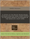 A Letter to the Right Honourable Sir John Holt, Kt. Lord Chief Justice of the Kings Bench; Occasioned by the Noise of a Plot (1694)