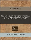 Mr. Kirkwood's Plea Before the Kirk, and Civil Judicatures of Scotland Divided Into Five Parts. (1698)