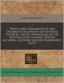 Tertia Pars Grammaticae Jam Delineata Secundum Sententiam Plurium, Sicuti Promissum Est in Epistola D.D. Cuminii. Editio Secunda. Authore Jacobo Kirkw