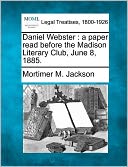 Daniel Webster: A Paper Read Before the Madison Literary Club, June 8, 1885.