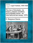 The Law of Blockade: Its History, Present Condition, and Probable Future: An International Law Essay, 1870.