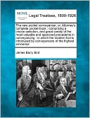 The New Pocket Conveyancer, Or, Attorney's Complete Pocket-Book: Comprising a Choice Selection, and Great Variety of the Most Valuable and Approved Pr