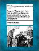 Courts of Requests: Their Nature, Utility, and Powers Described, with a Variety of Cases Determined in That of Birmingham.