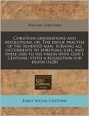 Christian observations and resolutions, or, the daylie practise of the renewed man, turning all occurrents to spirituall uses, and these uses to his vnion with God I. centurie: vvith a resolution for Death (1628)