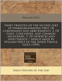 Three treatises of the second part of symbolaeographie first, of comprimises and arbiterments, 2. of fines, concordes, and common recoueries, 3. of offences and indictments / newlie made by William West of the Inner Temple, Gent (1594)