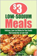 $3 Low-Sodium Meals: Delicious, Low-Cost Dishes for Your Family That Contain No--or Low--Salt!