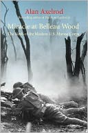 Miracle at Belleau Wood: The Birth of the Modern U.S. Marine Corps