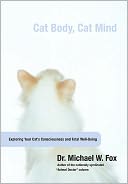 Cat Body, Cat Mind: Exploring Your Cat's Consciousness and Total Well-Being