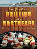 Great Year-Round Grilling in the Northeast: *The Flavors * The Culinary Traditions * The Techniques (Great Year-Round Grilling In...)