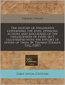 The history of philosophy containing the lives, opinions, actions and discourses of the philosophers of every sect. Illustrated with the effigies of divers of them. by Thomas Stanley, Esq; (1687)