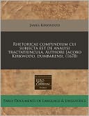 Rhetoricae Compendium Cui Subjecta Est de Analysi Tractatiuncula. Authore Jacobo Kirkwodo, Dumbarensi. (1678)