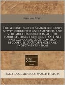 The Second Part of Symboleography, Newly Corrected and Amended, and Very Much Enlarged in All the Foure Seuerall Treatises. 1. of Fines and Concords.
