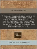 A Dyall of Dayly Contemplacion, or Deuine Exercise of the Mind Instructing Vs to Liue Vnto God, and to Dye Vnto the Vvorld. First Colected & Publish
