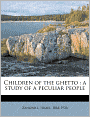 Children of the Ghetto: A Study of a Peculiar People