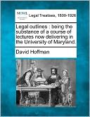 Legal Outlines: Being the Substance of a Course of Lectures Now Delivering in the University of Maryland.