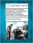 download The Law of Trade and Labor Combinations : As Applicable to Boycotts, Strikes, Trade Conspiracies, Monopolies, Pools, Trusts, and Kindred Topics. book