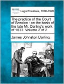 The Practice of the Court of Session: On the Basis of the Late Mr. Darling's Work of 1833. Volume 2 of 2