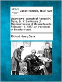 Usury Laws: Speech of Richard H. Dana, JR., in the House of Representatives of Massachusetts, February 14, 1867, on the Repeal of