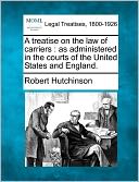 A Treatise on the Law of Carriers: As Administered in the Courts of the United States and England.