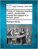 Points of Chancery Practice: Which, Condensed, Formed the Subject of a Lecture, Given ....