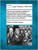 The Law and Practice Relating to Letters Patent for Inventions: Together with Notices of the Patent Laws in Force in the Principal Foreign States and