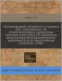 Propaedeumata Aphoristica Ioannis Dee, Londinensis, de Praestantioribus Quibusdam Naturae Virtutibus Ad Gerardum Mercatorem Rup[e]lmundanum, Mathemati