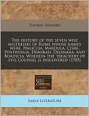 The History of the Seven Wise Mistresses of Rome Whose Names Were, Halicuja, Mardula, Cisre, Penthisilia, Deborah, Dejanara, and Boadicia. Wherein the
