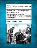 A Selection of Leading Cases on Real Property, Conveyancing, and the Construction of Wills and Deeds: With Notes.