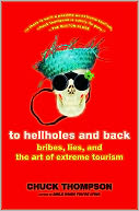 To Hellholes and Back: Bribes, Lies, and the Art of Extreme Tourism